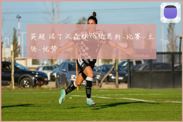 英超 诺丁汉森林VS伯恩利_比赛_主场_优势