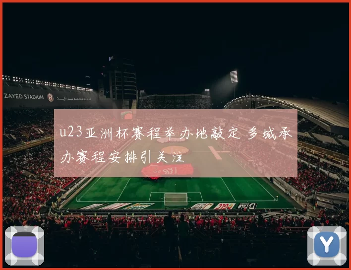 u23亚洲杯赛程举办地敲定 多城承办赛程安排引关注