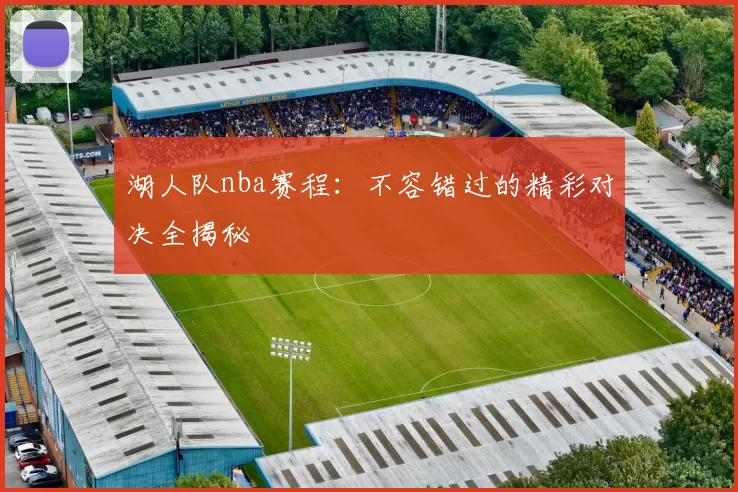 湖人队nba赛程：不容错过的精彩对决全揭秘