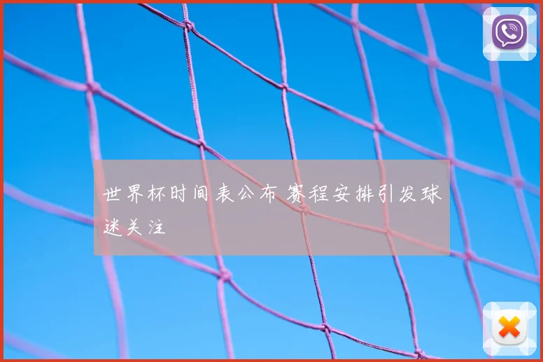 世界杯时间表公布 赛程安排引发球迷关注
