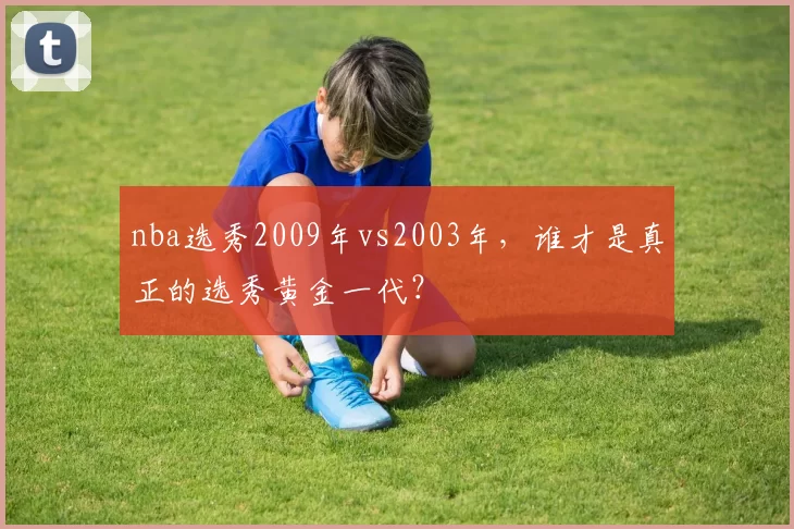 nba选秀2009年vs2003年，谁才是真正的选秀黄金一代？